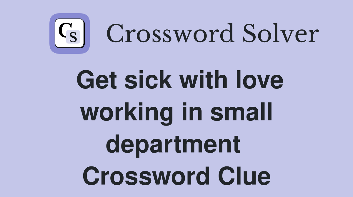 Get sick with love working in small department  Crossword Clue