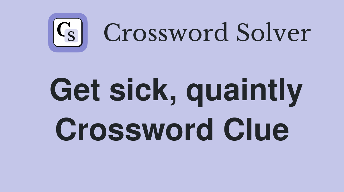Get sick, quaintly Crossword Clue