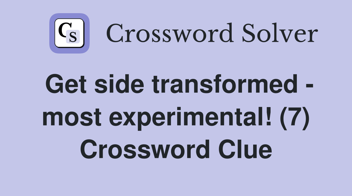 Get side transformed - most experimental! (7) Crossword Clue