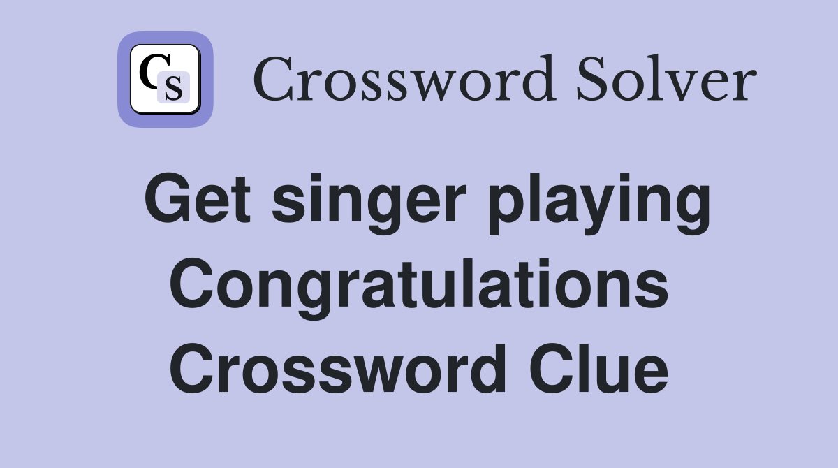 Get singer playing Congratulations Crossword Clue