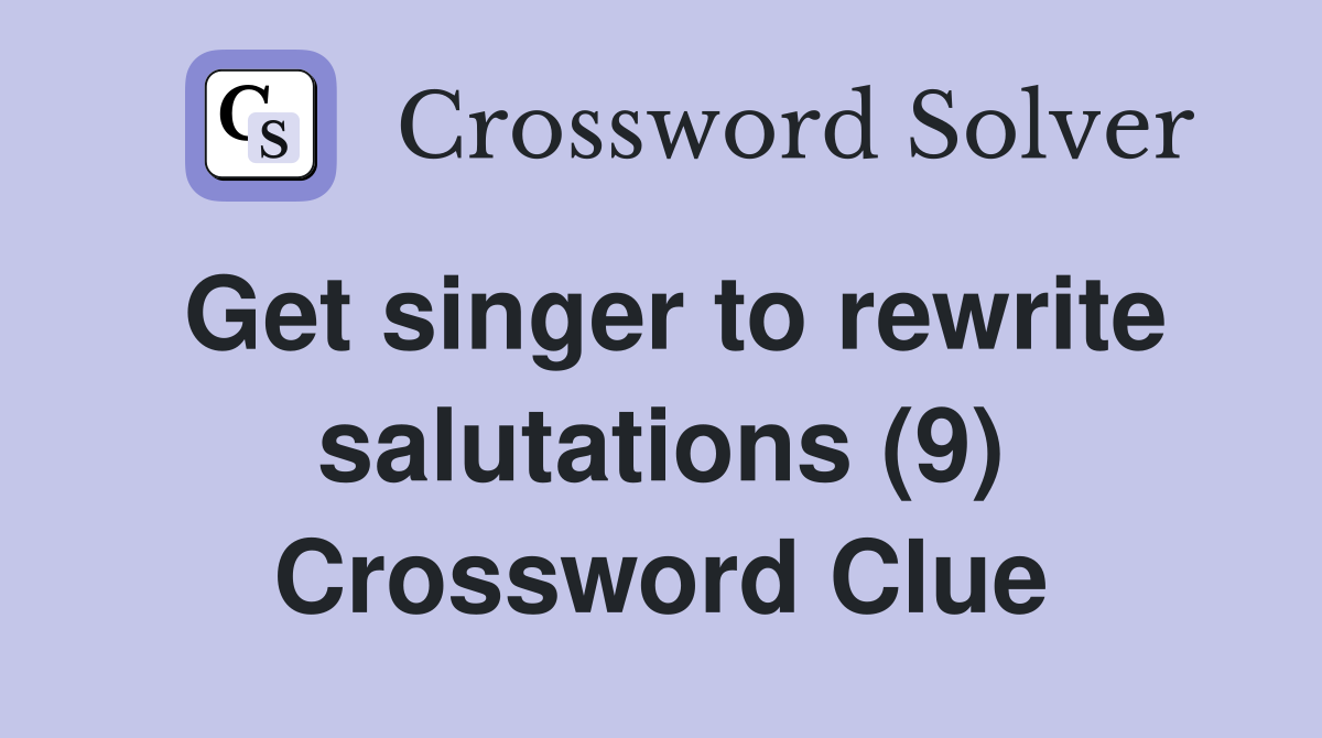 Get singer to rewrite salutations (9) Crossword Clue
