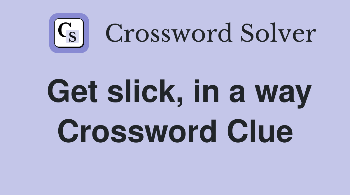 Get slick, in a way Crossword Clue