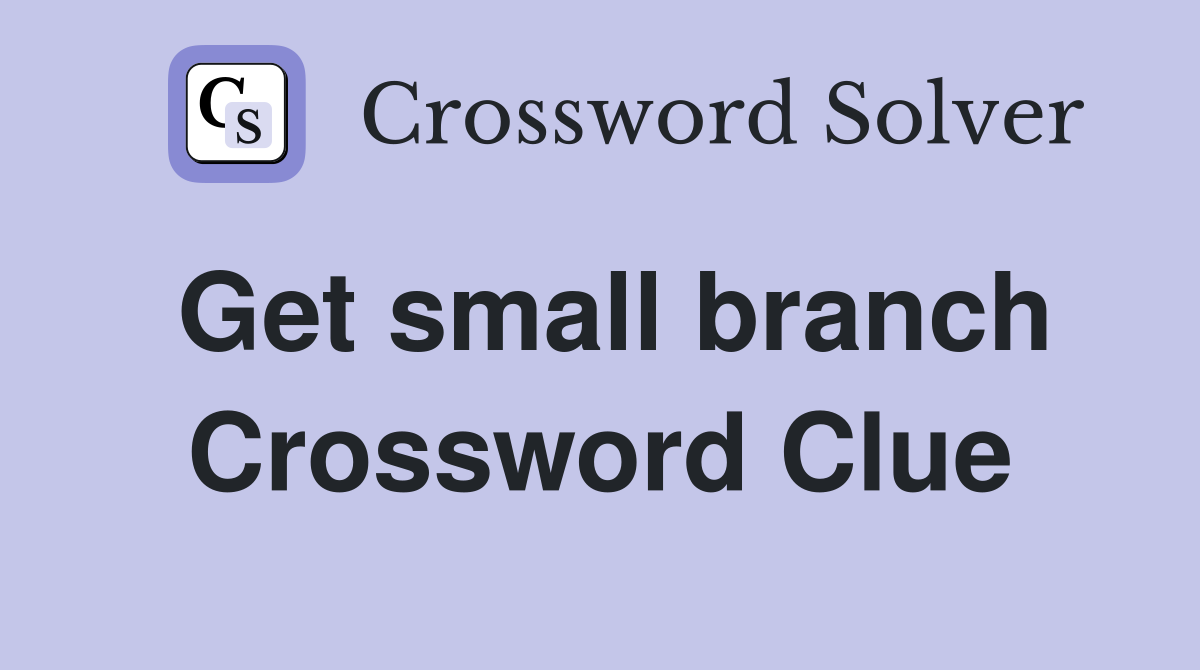 Get small branch Crossword Clue