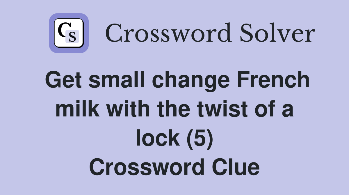 Get small change French milk with the twist of a lock (5) Crossword Clue