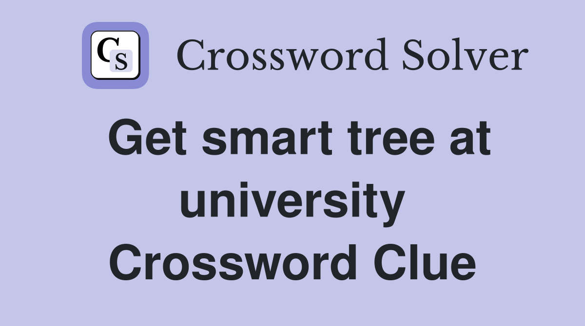 Get smart tree at university Crossword Clue