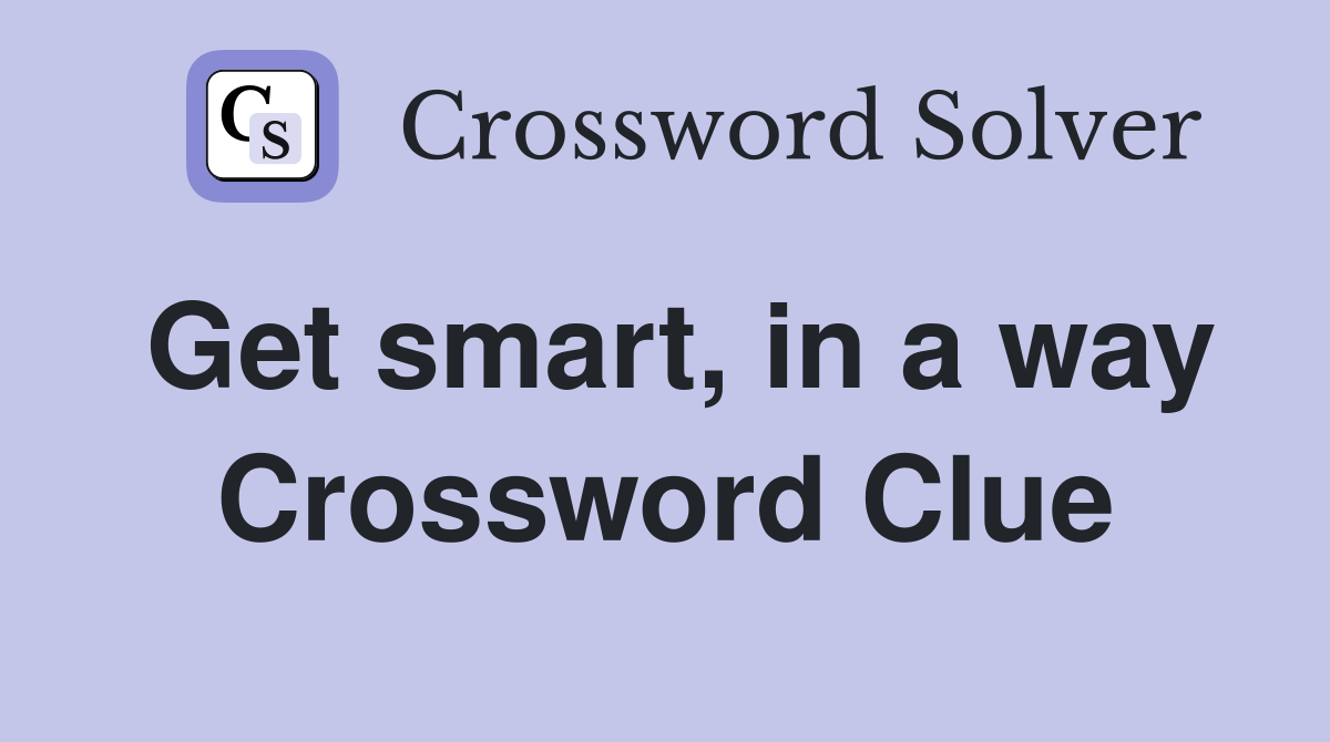 Get smart, in a way Crossword Clue