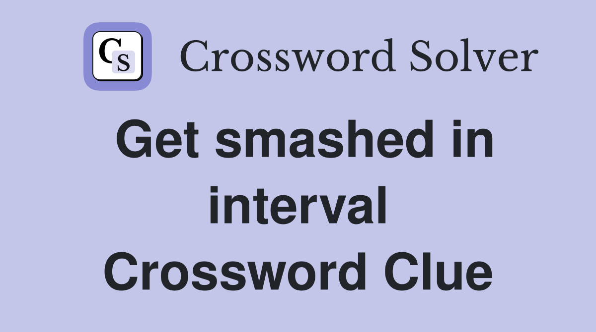 Get smashed in interval Crossword Clue