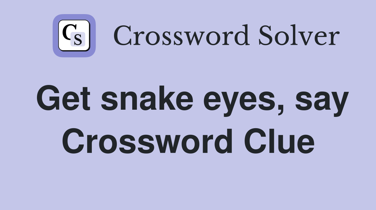 Get snake eyes, say Crossword Clue