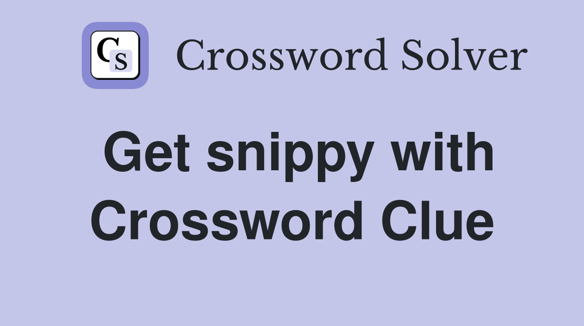Get snippy with Crossword Clue