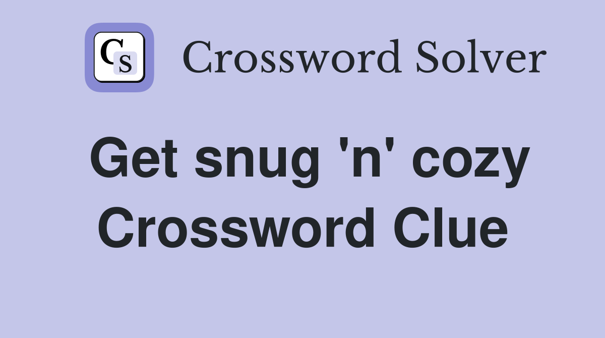 Get snug 'n' cozy Crossword Clue