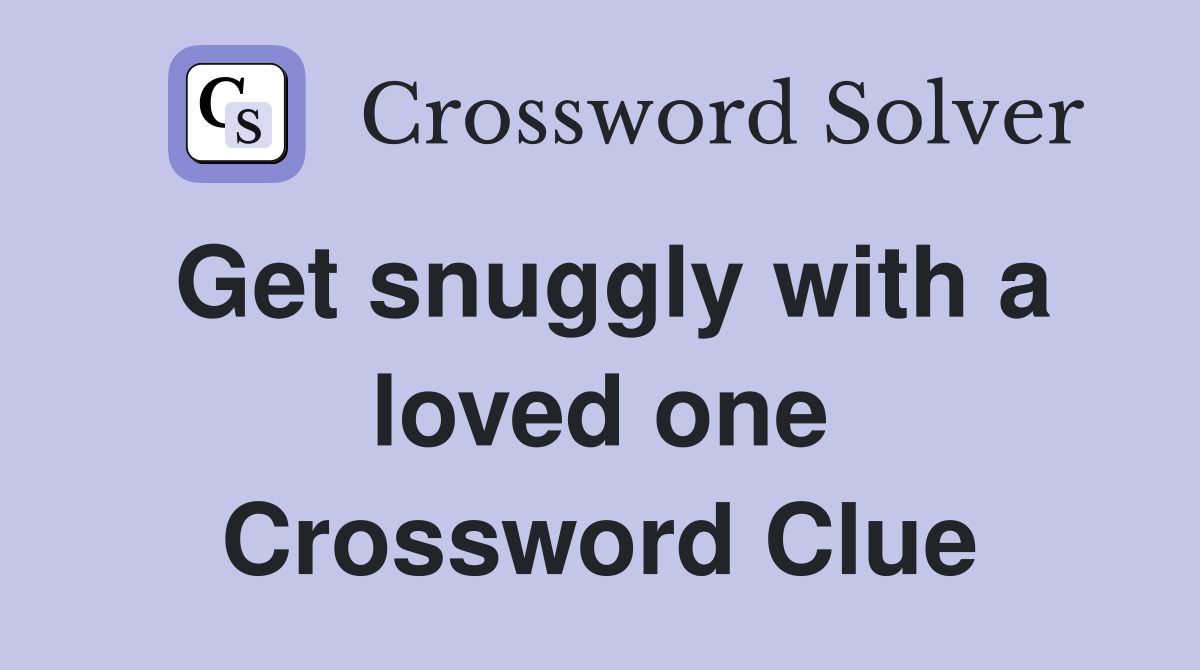 Get snuggly with a loved one Crossword Clue