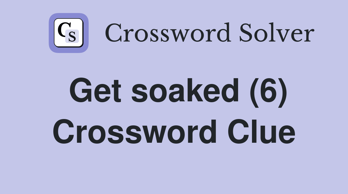 Get soaked (6) Crossword Clue