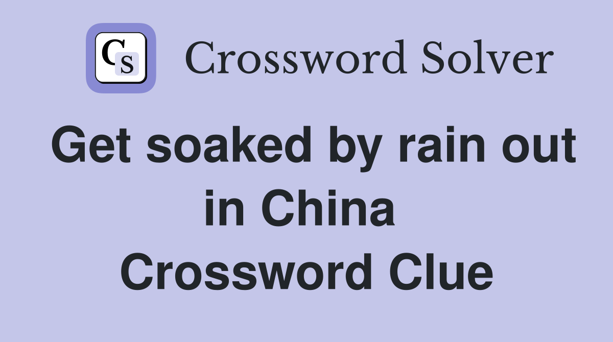 Get soaked by rain out in China  Crossword Clue
