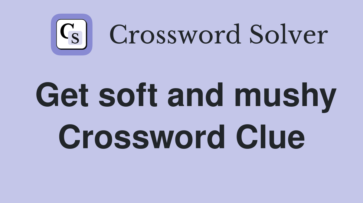 Get soft and mushy Crossword Clue