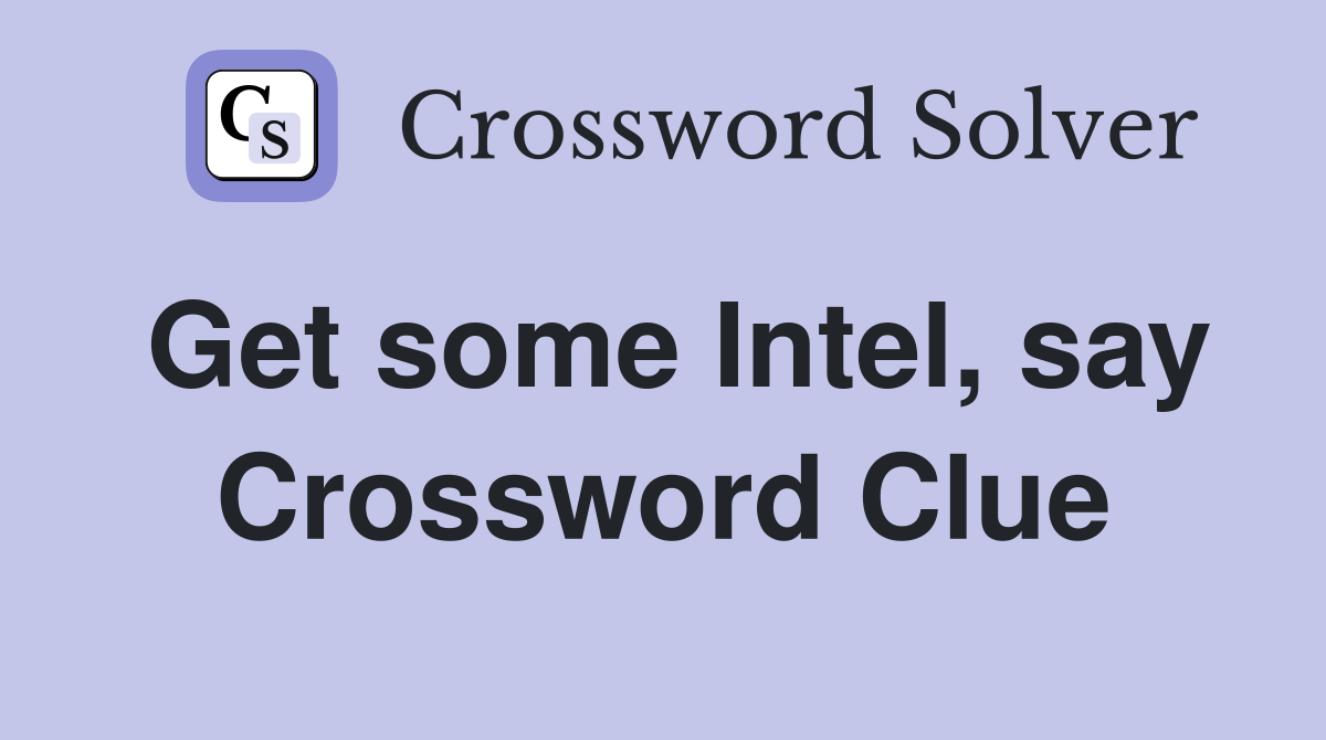 Get some Intel, say Crossword Clue