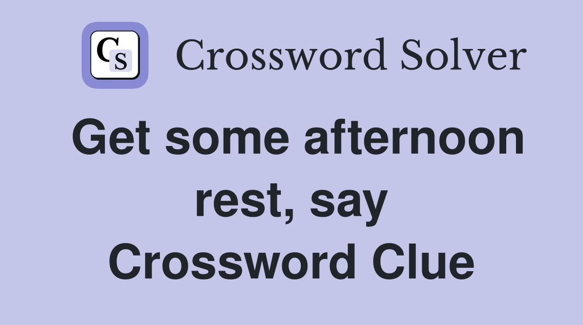 Get some afternoon rest, say Crossword Clue
