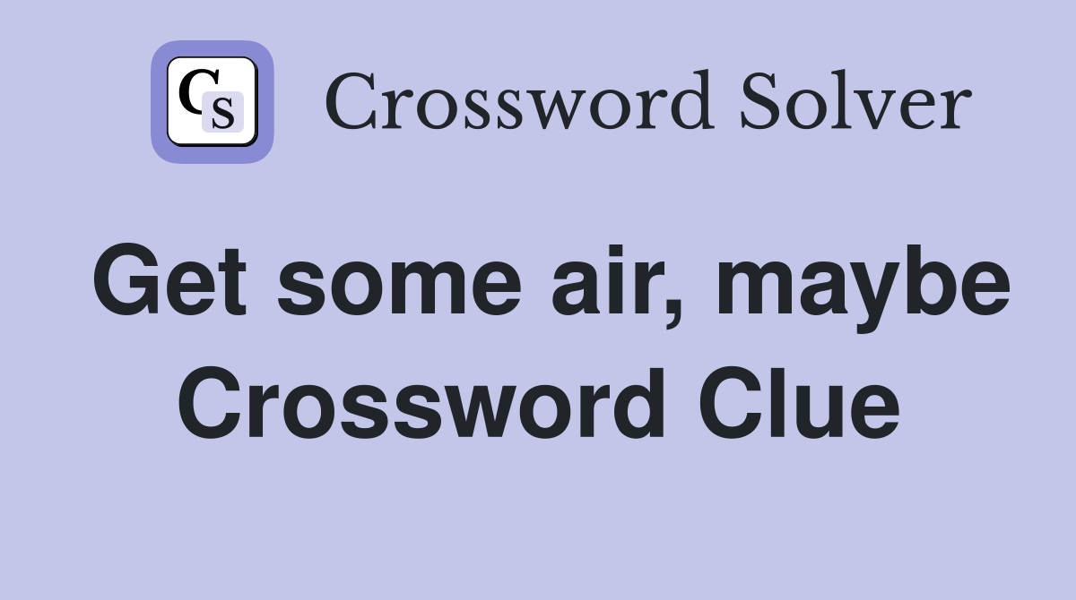 Get some air, maybe Crossword Clue