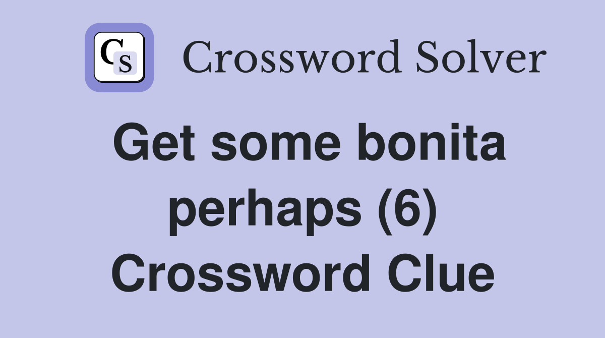 Get some bonita perhaps (6) Crossword Clue