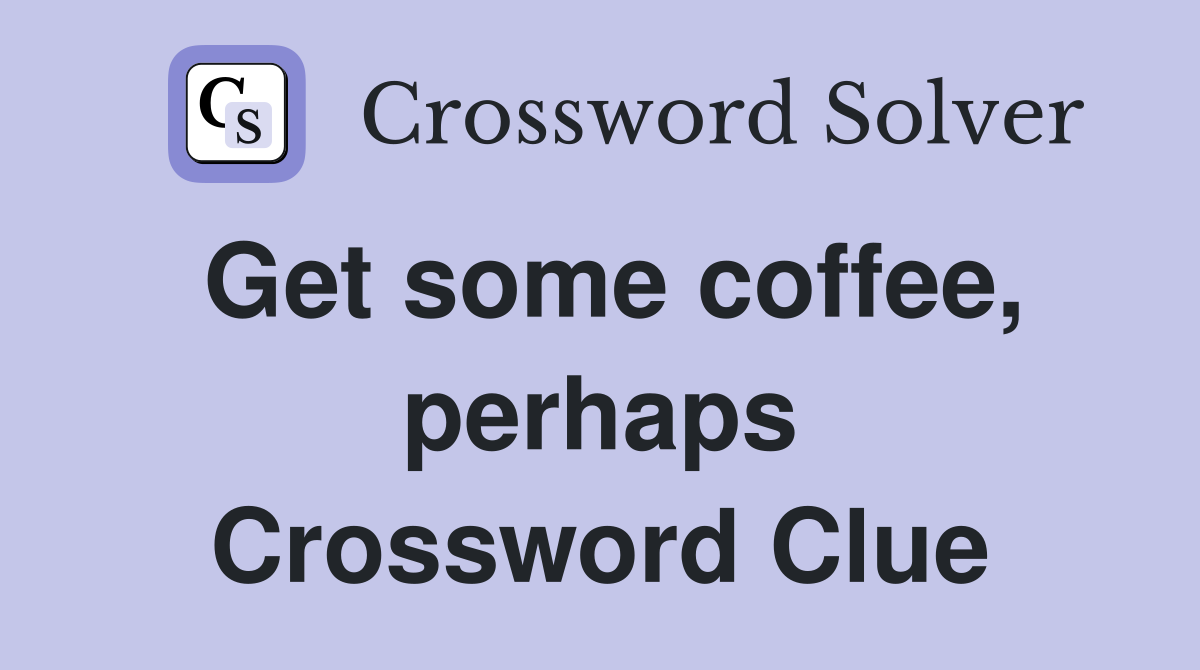 Get some coffee, perhaps Crossword Clue