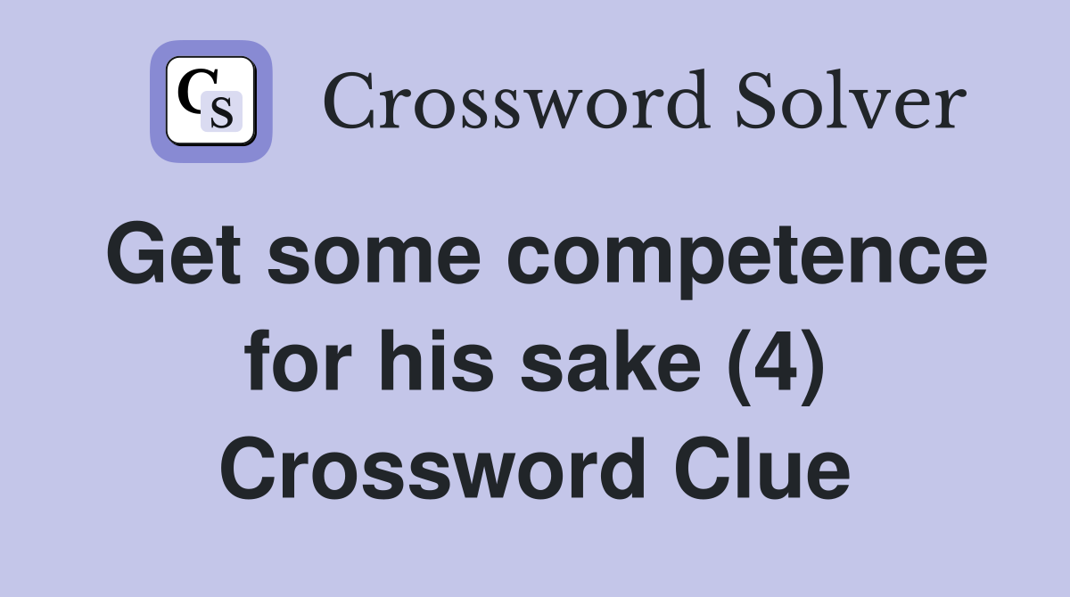 Get some competence for his sake (4) Crossword Clue