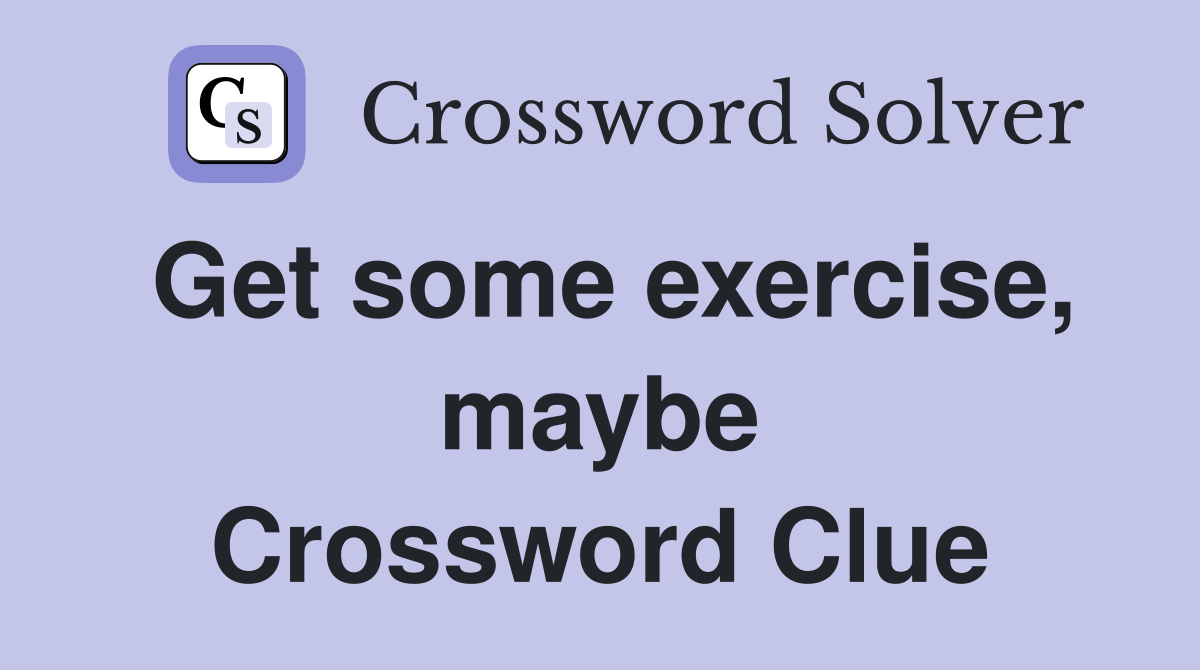 Get some exercise, maybe Crossword Clue