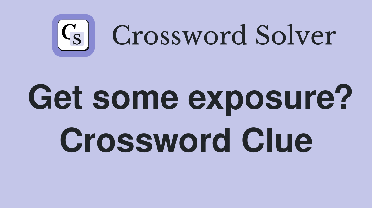 Get some exposure? Crossword Clue
