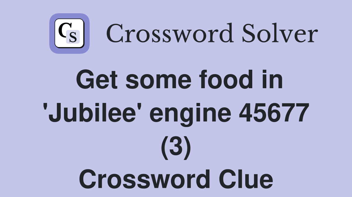 Get some food in 'Jubilee' engine 45677 (3) Crossword Clue