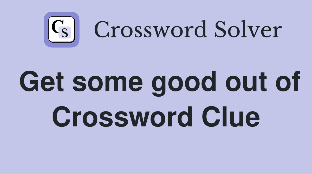 Get some good out of Crossword Clue