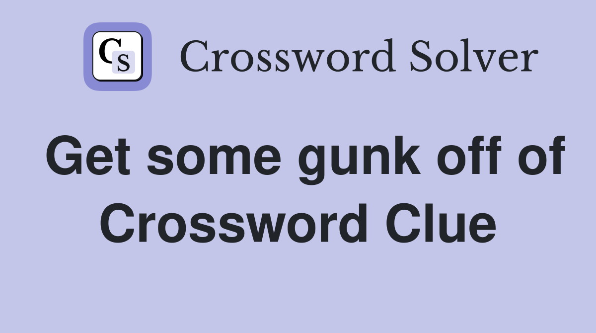 Get some gunk off of Crossword Clue
