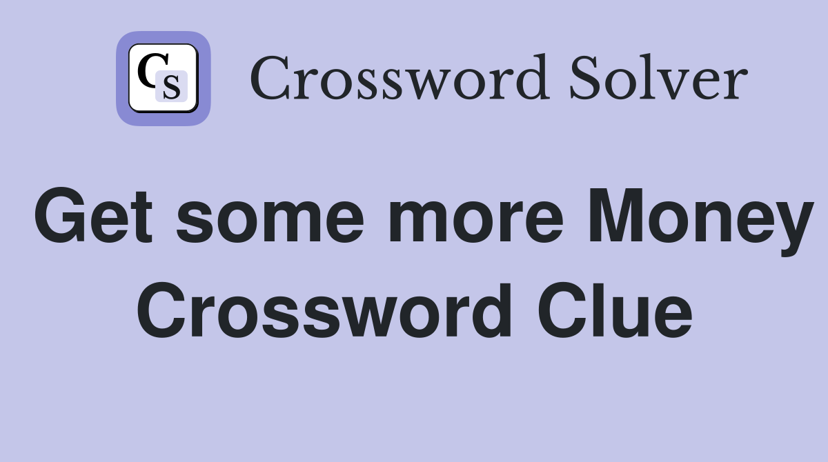 Get some more Money Crossword Clue