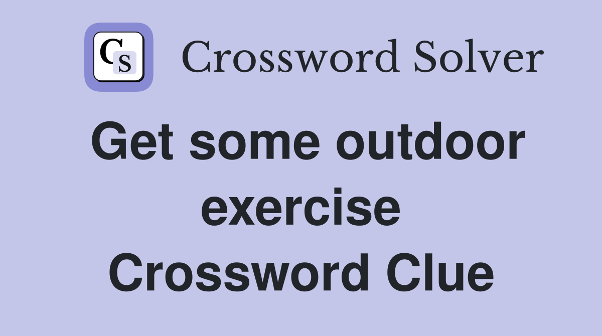 Get some outdoor exercise Crossword Clue