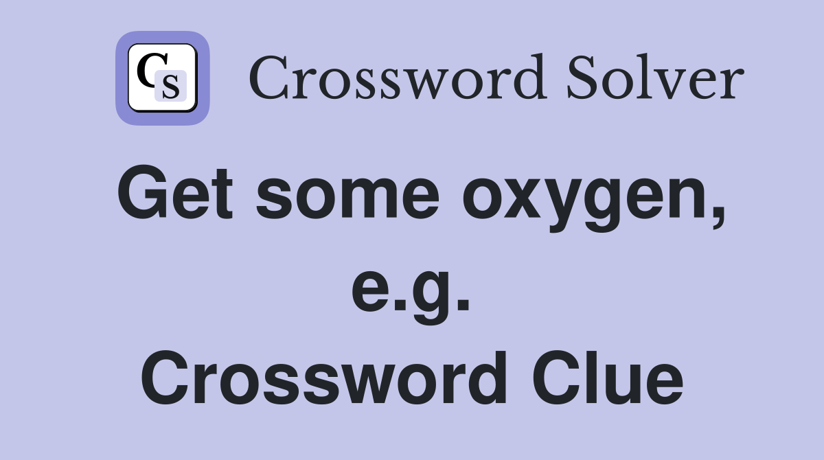 Get some oxygen, e.g. Crossword Clue