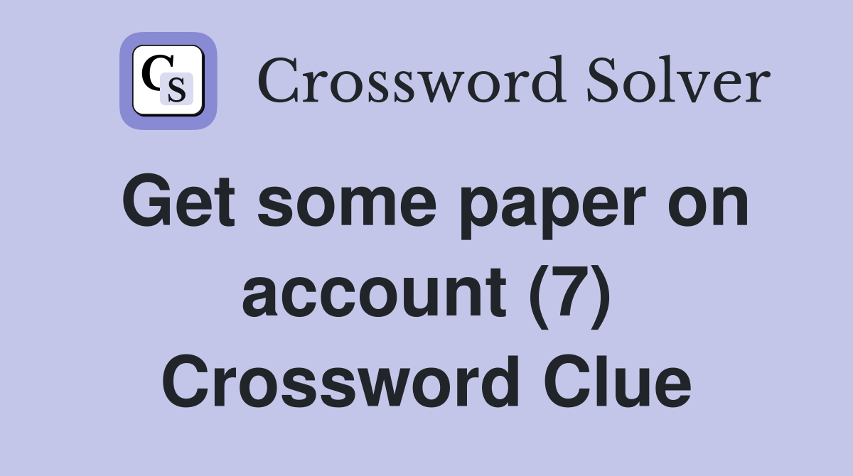 Get some paper on account (7) Crossword Clue