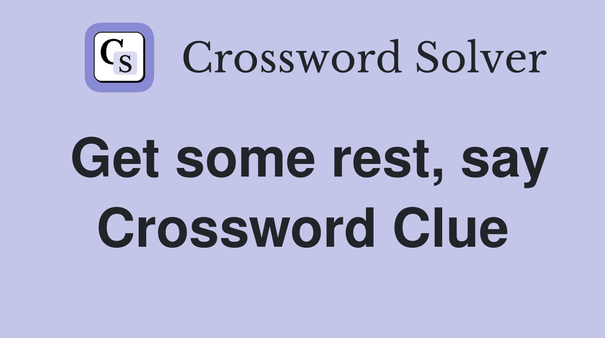 Get some rest, say Crossword Clue