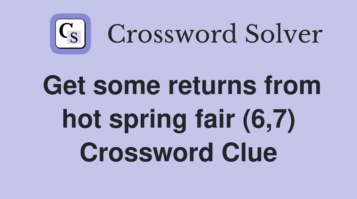 Get some returns from hot spring fair (6,7) Crossword Clue
