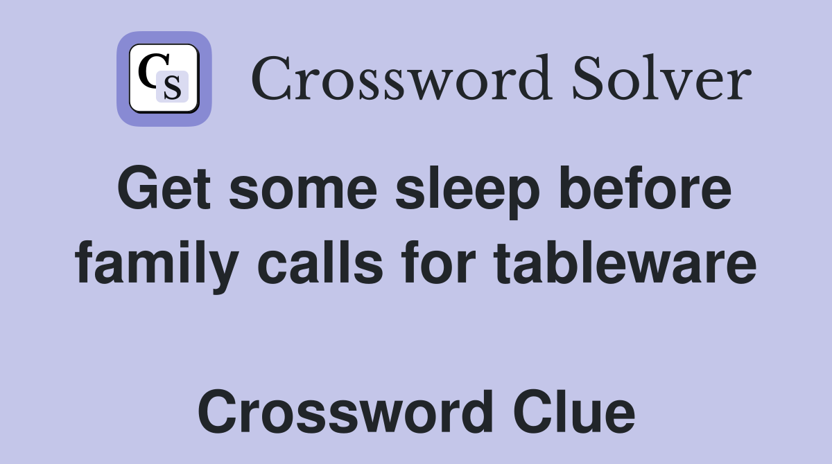Get some sleep before family calls for tableware  Crossword Clue