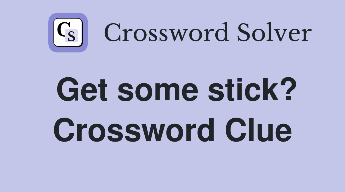Get some stick? Crossword Clue