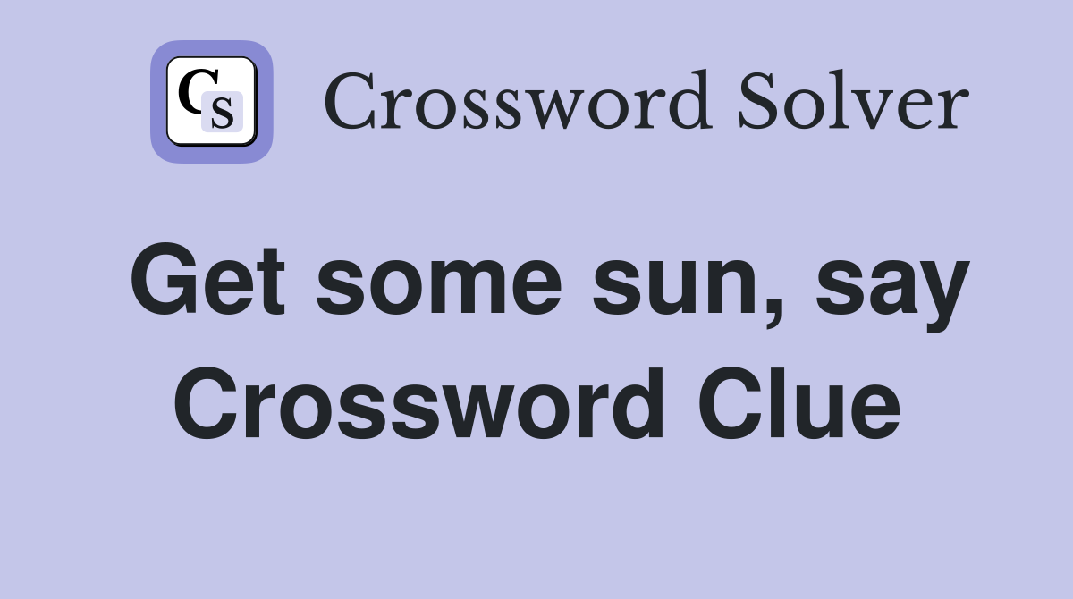 Get some sun, say Crossword Clue