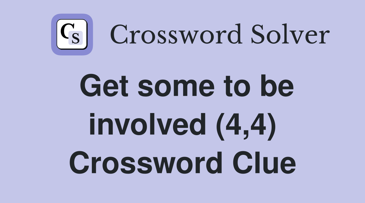 Get some to be involved (4,4) Crossword Clue
