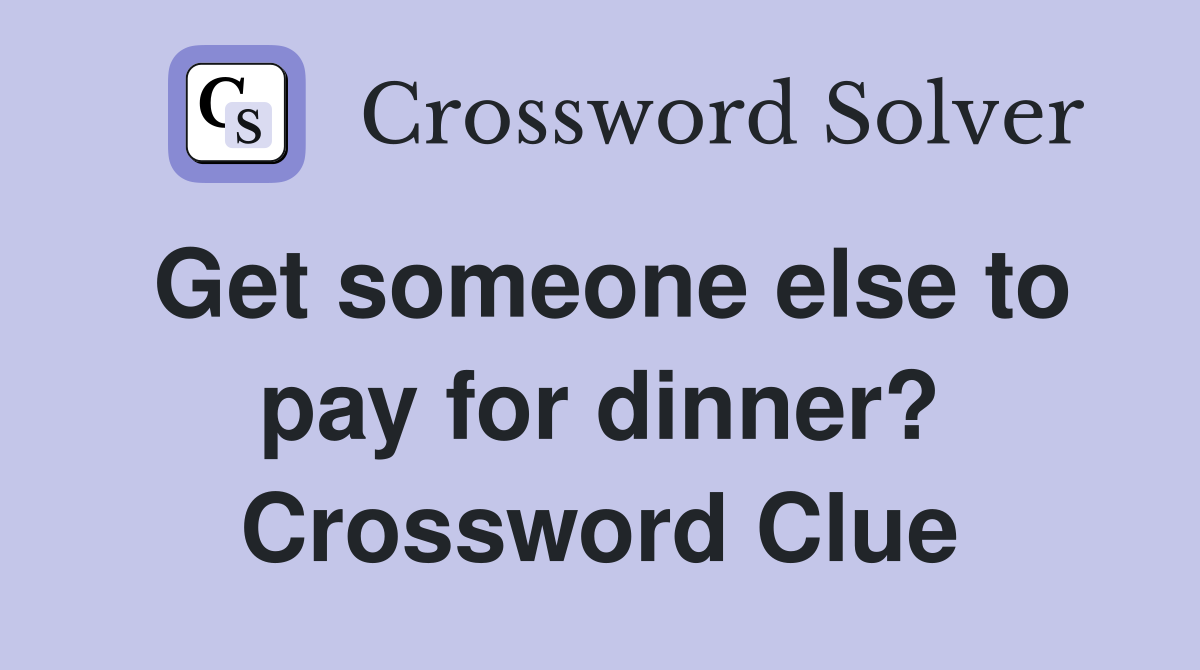 Get someone else to pay for dinner? Crossword Clue