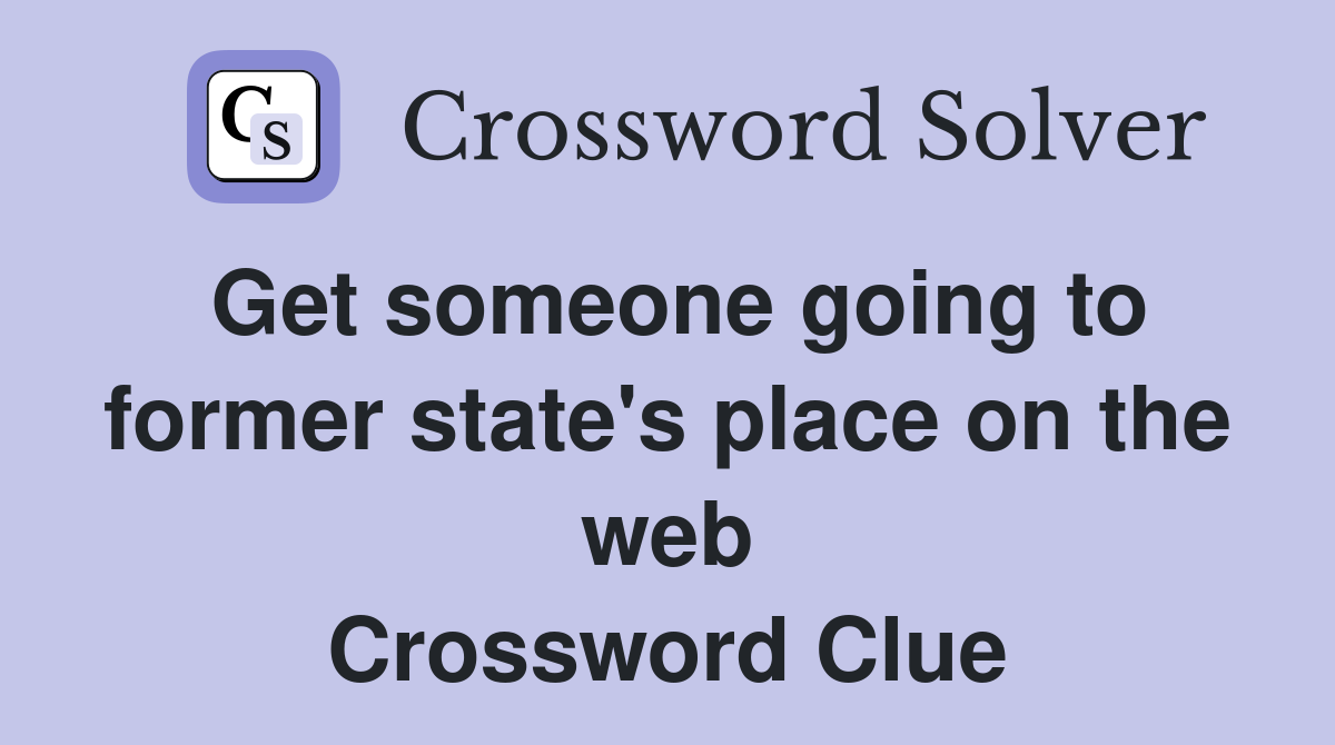 Get someone going to former state's place on the web Crossword Clue