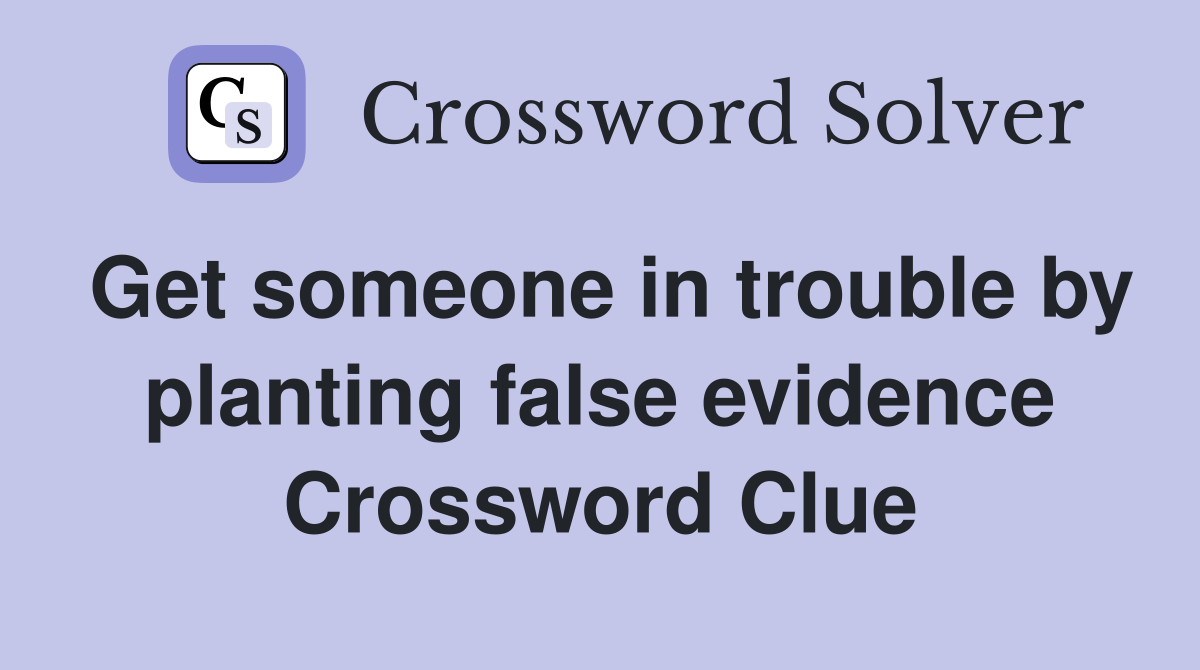 Get someone in trouble by planting false evidence Crossword Clue