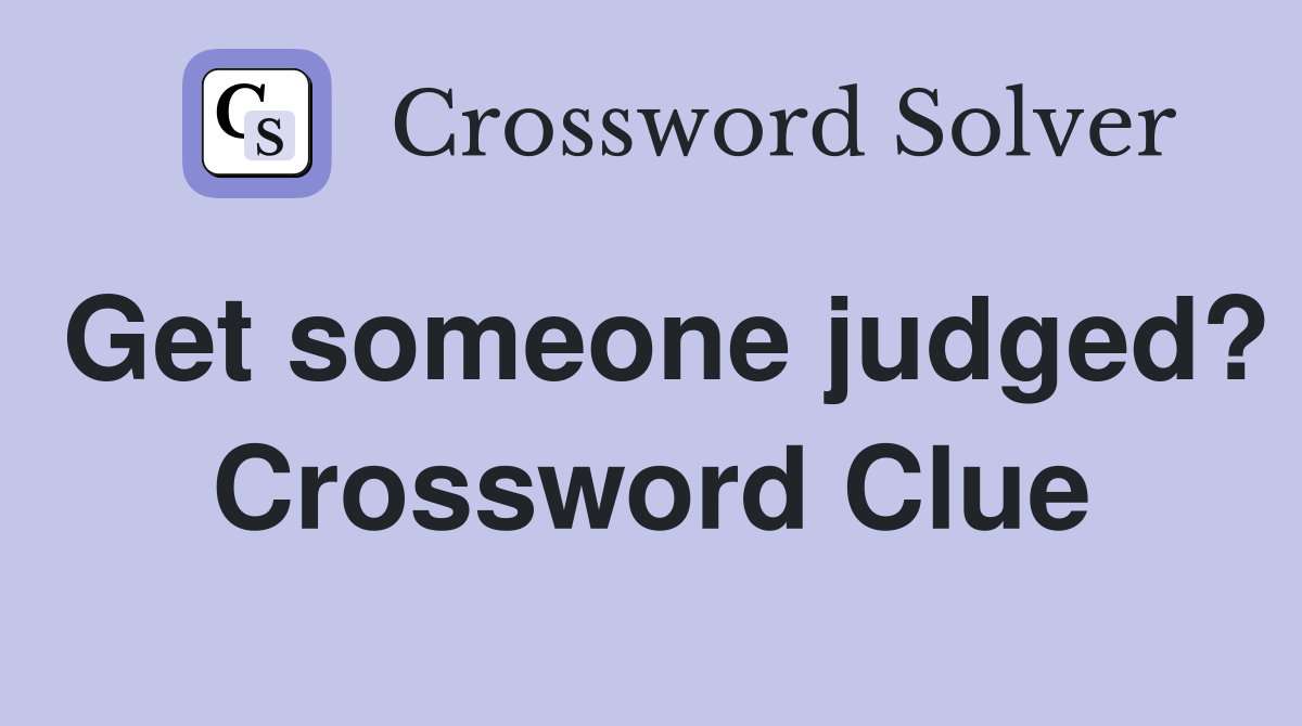 Get someone judged? Crossword Clue