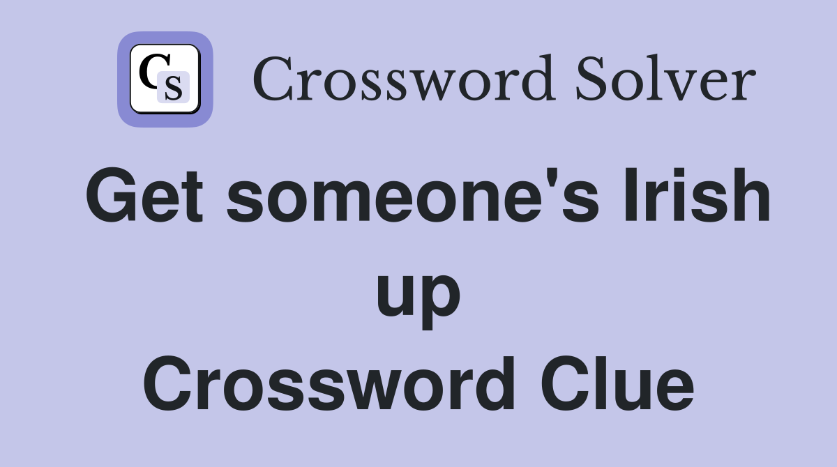 Get someone's Irish up Crossword Clue