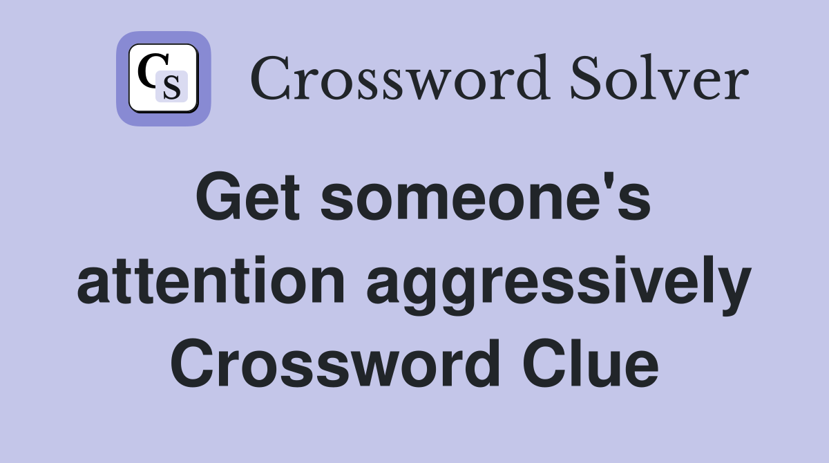 Get someone's attention aggressively Crossword Clue