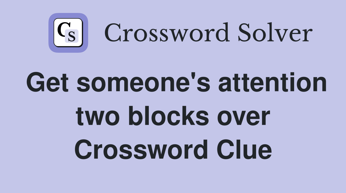 Get someone's attention two blocks over Crossword Clue