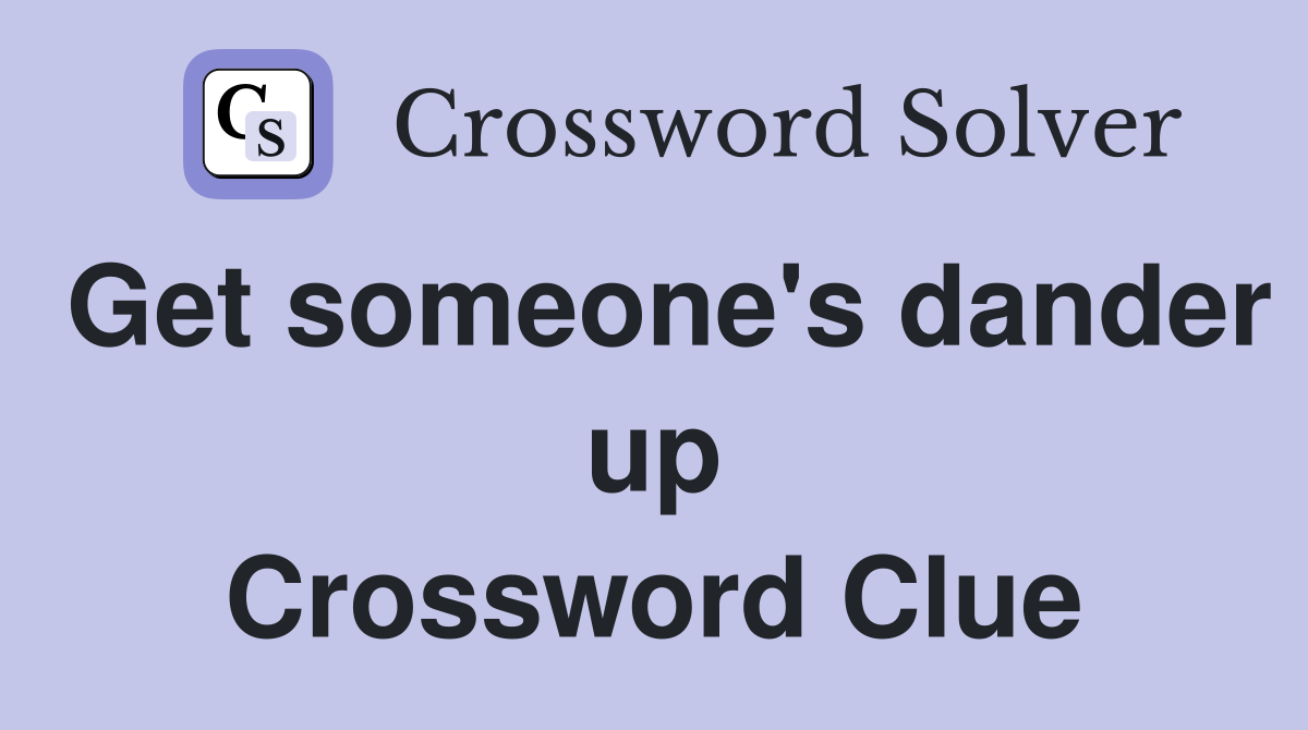 Get someone's dander up Crossword Clue