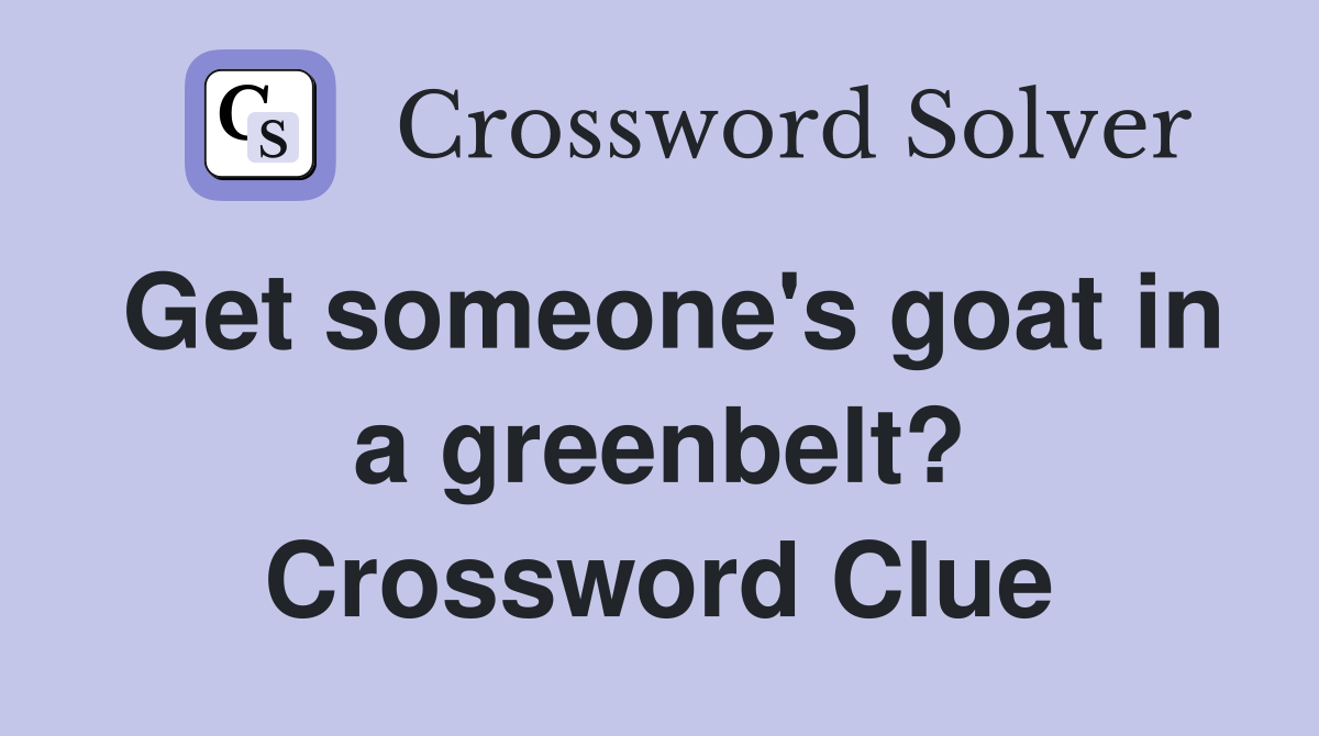 Get someone's goat in a greenbelt? Crossword Clue
