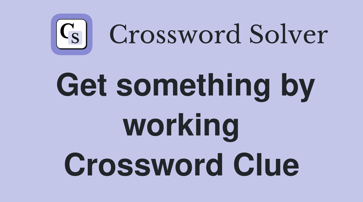Get something by working Crossword Clue