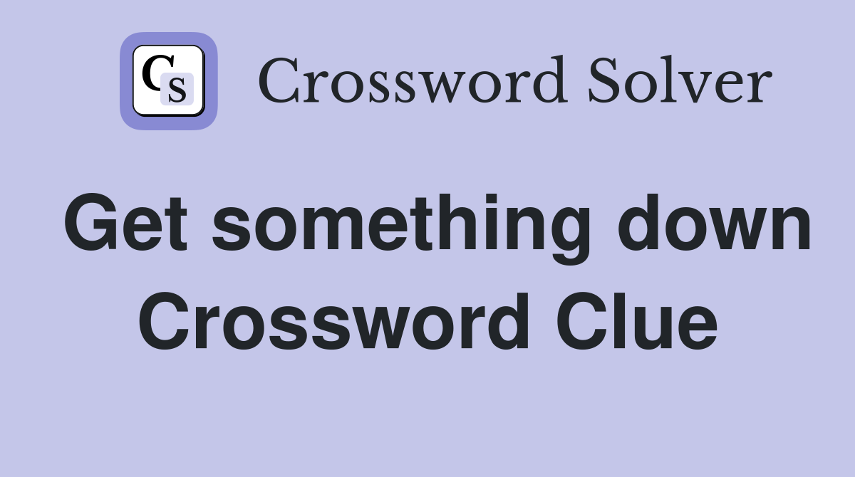 Get something down Crossword Clue